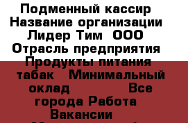 Подменный кассир › Название организации ­ Лидер Тим, ООО › Отрасль предприятия ­ Продукты питания, табак › Минимальный оклад ­ 23 000 - Все города Работа » Вакансии   . Мурманская обл.,Оленегорск г.